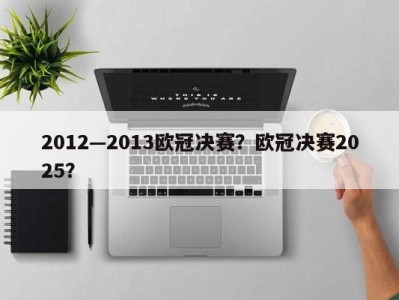 2012—2013欧冠决赛？欧冠决赛2025？