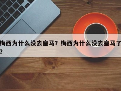 梅西为什么没去皇马？梅西为什么没去皇马了？