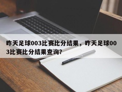 昨天足球003比赛比分结果，昨天足球003比赛比分结果查询？