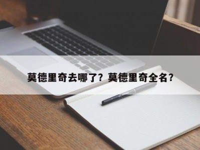 莫德里奇去哪了？莫德里奇全名？