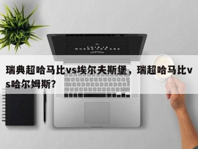 瑞典超哈马比vs埃尔夫斯堡，瑞超哈马比vs哈尔姆斯？
