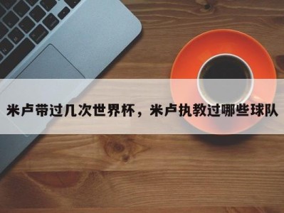 米卢带过几次世界杯，米卢执教过哪些球队