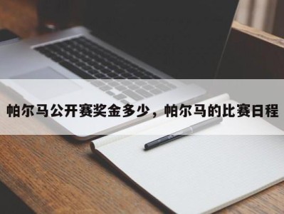 帕尔马公开赛奖金多少，帕尔马的比赛日程