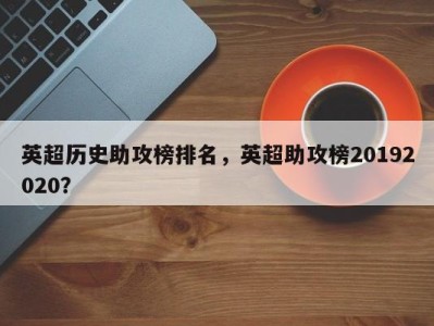 英超历史助攻榜排名，英超助攻榜20192020？