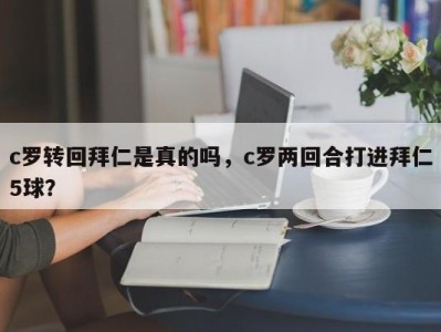 c罗转回拜仁是真的吗，c罗两回合打进拜仁5球？