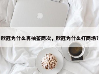 欧冠为什么再抽签两次，欧冠为什么打两场？