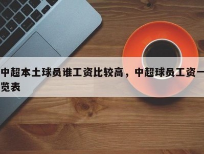 中超本土球员谁工资比较高，中超球员工资一览表