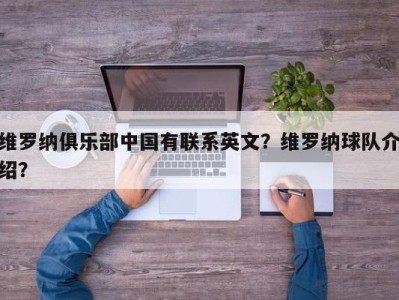 维罗纳俱乐部中国有联系英文？维罗纳球队介绍？