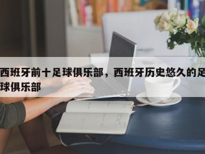 西班牙前十足球俱乐部，西班牙历史悠久的足球俱乐部