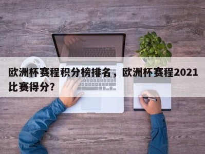 欧洲杯赛程积分榜排名，欧洲杯赛程2021比赛得分？