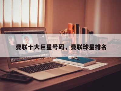 曼联十大巨星号码，曼联球星排名