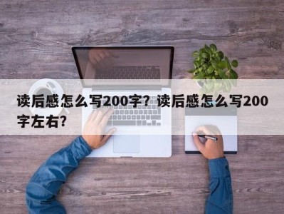 读后感怎么写200字？读后感怎么写200字左右？