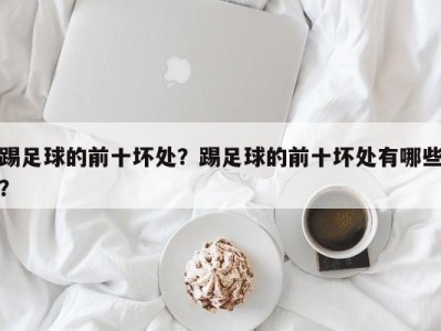 踢足球的前十坏处？踢足球的前十坏处有哪些？
