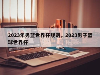 2023年男篮世界杯规则，2023男子篮球世界杯