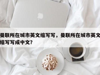 曼联所在城市英文缩写写，曼联所在城市英文缩写写成中文？