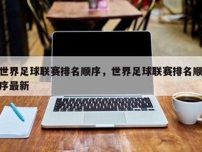 世界足球联赛排名顺序，世界足球联赛排名顺序最新