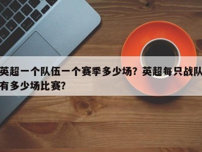 英超一个队伍一个赛季多少场？英超每只战队有多少场比赛？