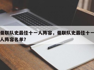 曼联队史最佳十一人阵容，曼联队史最佳十一人阵容名单？