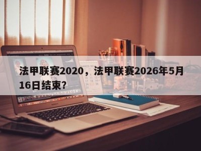 法甲联赛2020，法甲联赛2026年5月16日结束？