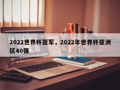 2022世界杯亚军，2022年世界杯亚洲区40强