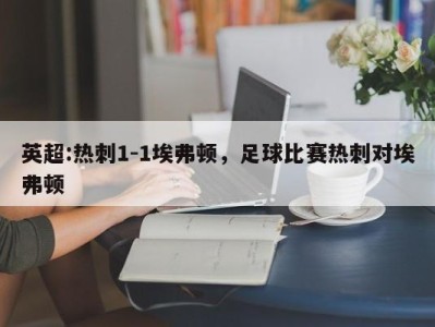 英超:热刺1-1埃弗顿，足球比赛热刺对埃弗顿