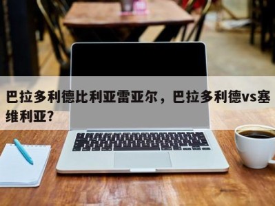 巴拉多利德比利亚雷亚尔，巴拉多利德vs塞维利亚？