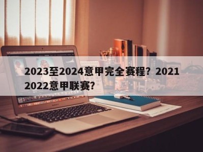 2023至2024意甲完全赛程？20212022意甲联赛？