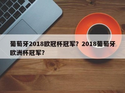 葡萄牙2018欧冠杯冠军？2018葡萄牙欧洲杯冠军？