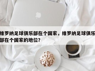 维罗纳足球俱乐部在个国家，维罗纳足球俱乐部在个国家的地位？